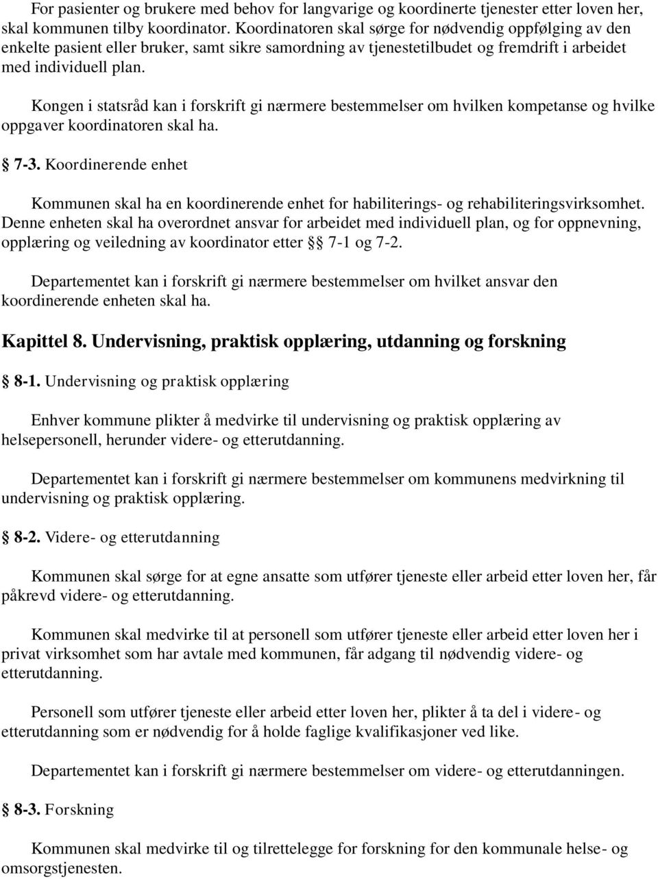 Kongen i statsråd kan i forskrift gi nærmere bestemmelser om hvilken kompetanse og hvilke oppgaver koordinatoren skal ha. 7-3.