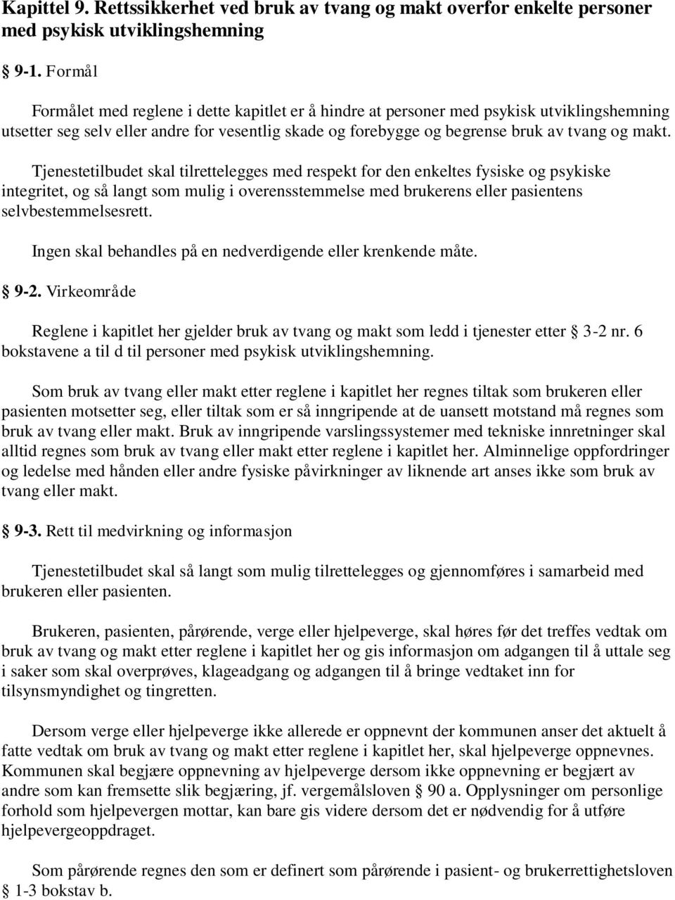 Tjenestetilbudet skal tilrettelegges med respekt for den enkeltes fysiske og psykiske integritet, og så langt som mulig i overensstemmelse med brukerens eller pasientens selvbestemmelsesrett.