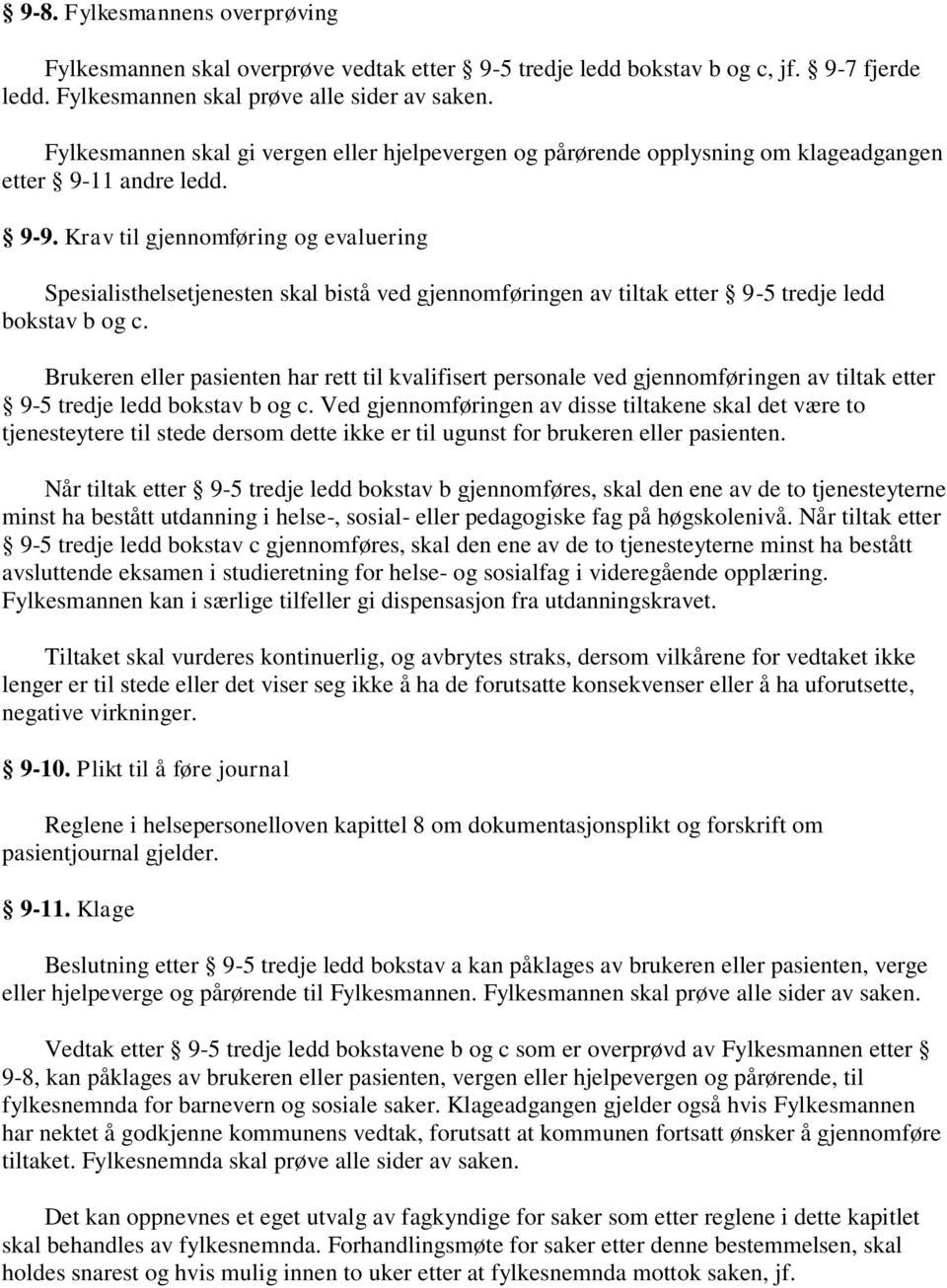 Krav til gjennomføring og evaluering Spesialisthelsetjenesten skal bistå ved gjennomføringen av tiltak etter 9-5 tredje ledd bokstav b og c.