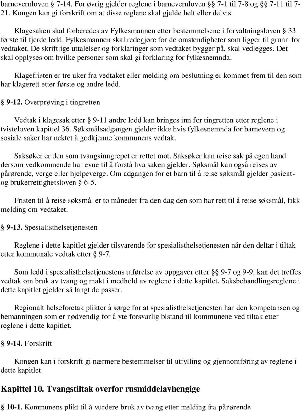 De skriftlige uttalelser og forklaringer som vedtaket bygger på, skal vedlegges. Det skal opplyses om hvilke personer som skal gi forklaring for fylkesnemnda.