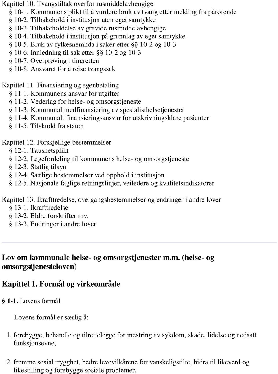 Innledning til sak etter 10-2 og 10-3 10-7. Overprøving i tingretten 10-8. Ansvaret for å reise tvangssak Kapittel 11. Finansiering og egenbetaling 11-1. Kommunens ansvar for utgifter 11-2.