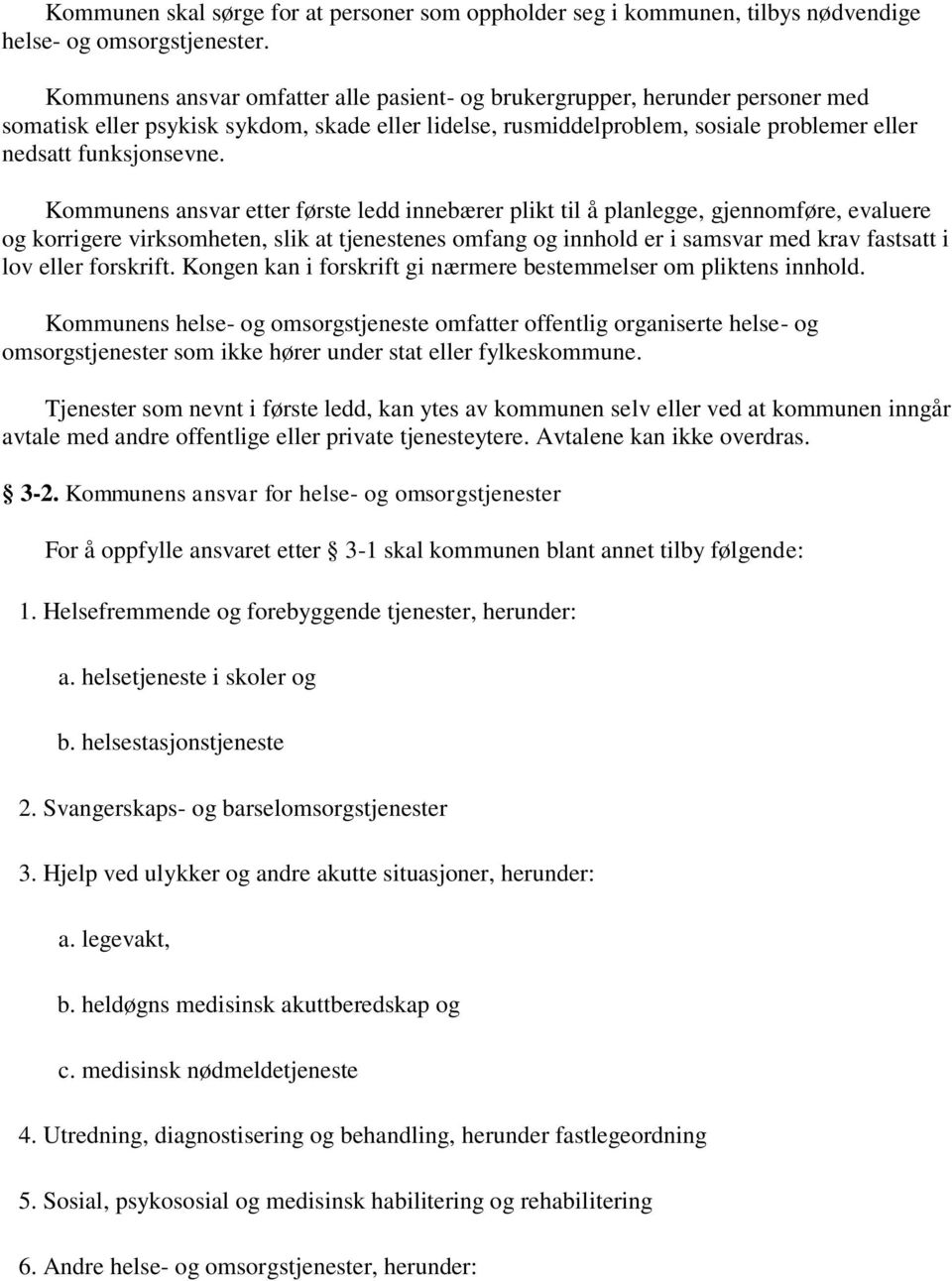 Kommunens ansvar etter første ledd innebærer plikt til å planlegge, gjennomføre, evaluere og korrigere virksomheten, slik at tjenestenes omfang og innhold er i samsvar med krav fastsatt i lov eller