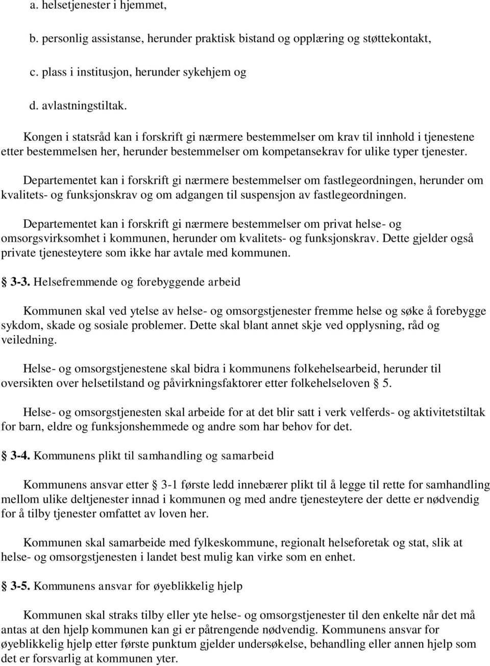 Departementet kan i forskrift gi nærmere bestemmelser om fastlegeordningen, herunder om kvalitets- og funksjonskrav og om adgangen til suspensjon av fastlegeordningen.