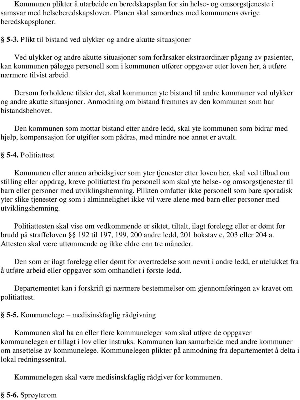 utfører oppgaver etter loven her, å utføre nærmere tilvist arbeid. Dersom forholdene tilsier det, skal kommunen yte bistand til andre kommuner ved ulykker og andre akutte situasjoner.