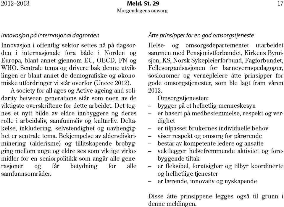 Sentrale tema og drivere bak denne utviklingen er blant annet de demografiske og økonomiske utfordringer vi står overfor (Unece 2012).