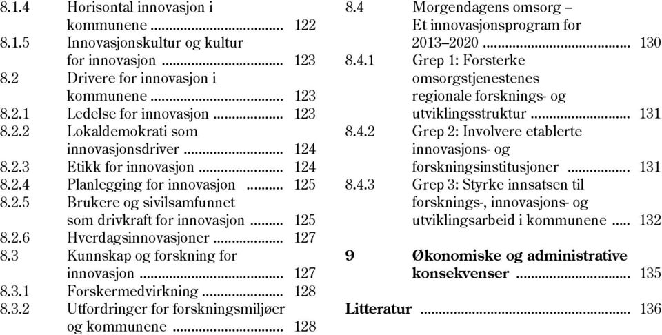 3 Kunnskap og forskning for innovasjon... 127 8.3.1 Forskermedvirkning... 128 8.3.2 Utfordringer for forskningsmiljøer og kommunene... 128 8.4 