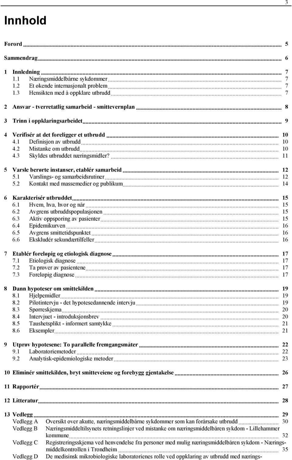 .. 10 4.3 Skyldes utbruddet næringsmidler?... 11 5 Varsle berørte instanser, etablér samarbeid... 12 5.1 Varslings- og samarbeidsrutiner... 12 5.2 Kontakt med massemedier og publikum.