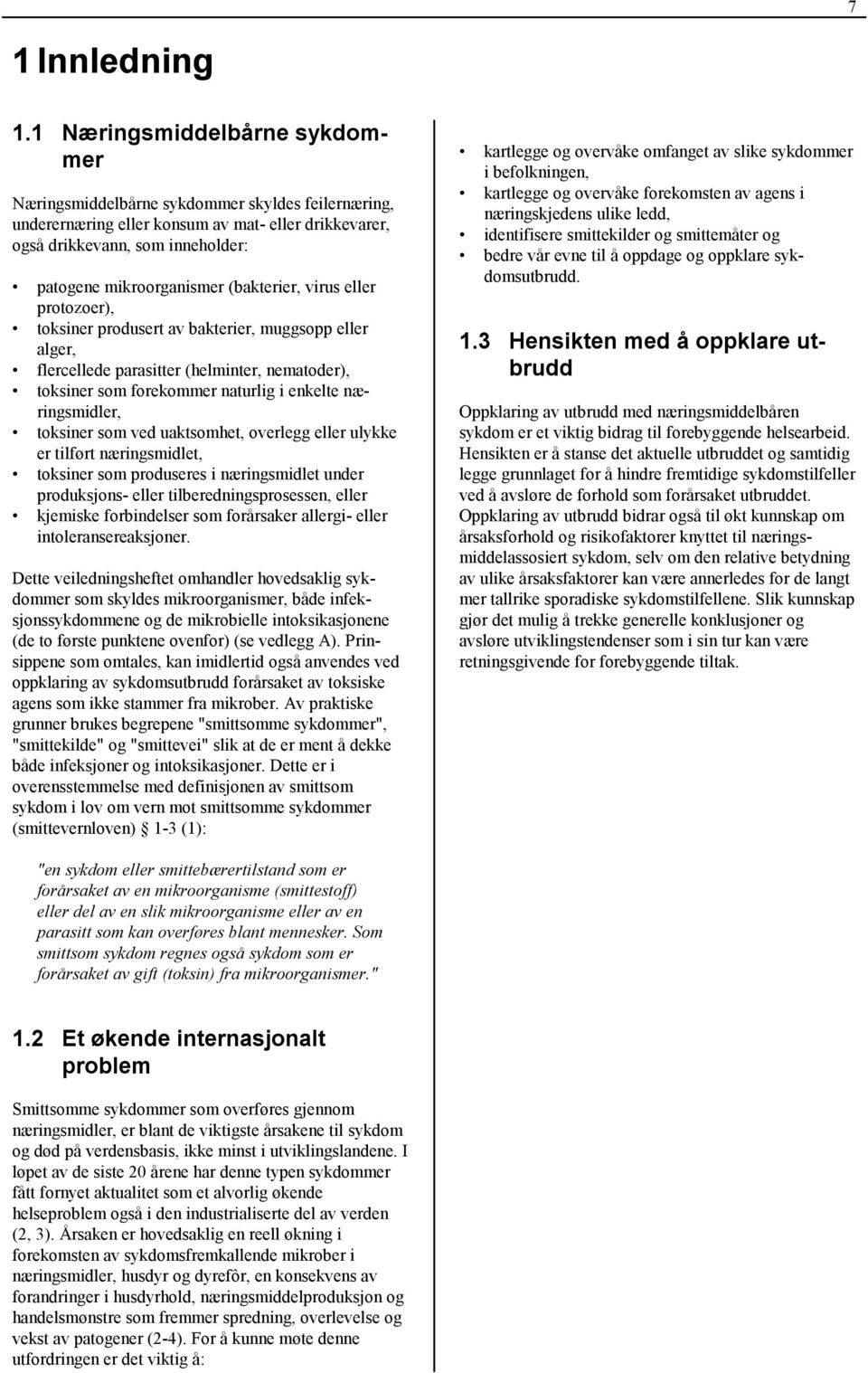 (bakterier, virus eller protozoer), toksiner produsert av bakterier, muggsopp eller alger, flercellede parasitter (helminter, nematoder), toksiner som forekommer naturlig i enkelte næringsmidler,