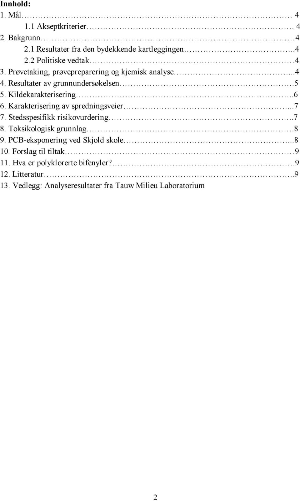 Karakterisering av spredningsveier...7 7. Stedsspesifikk risikovurdering..7 8. Toksikologisk grunnlag.8 9.