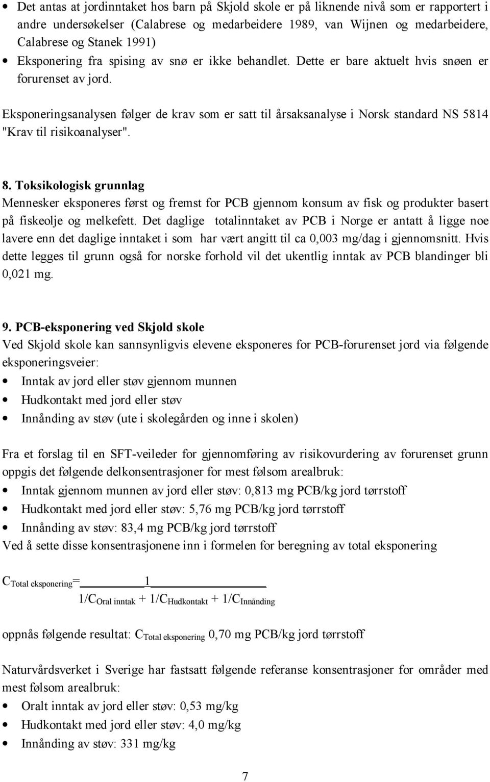 Eksponeringsanalysen følger de krav som er satt til årsaksanalyse i Norsk standard NS 5814 "Krav til risikoanalyser". 8.