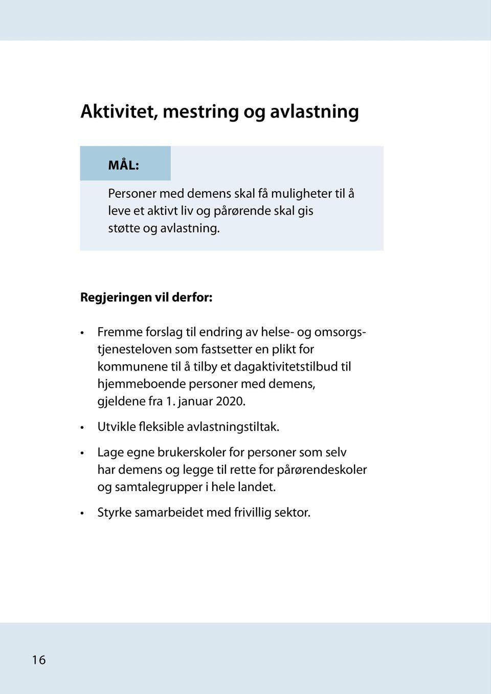 Regjeringen vil derfor: Fremme forslag til endring av helse- og omsorgstjenesteloven som fastsetter en plikt for kommunene til å tilby et