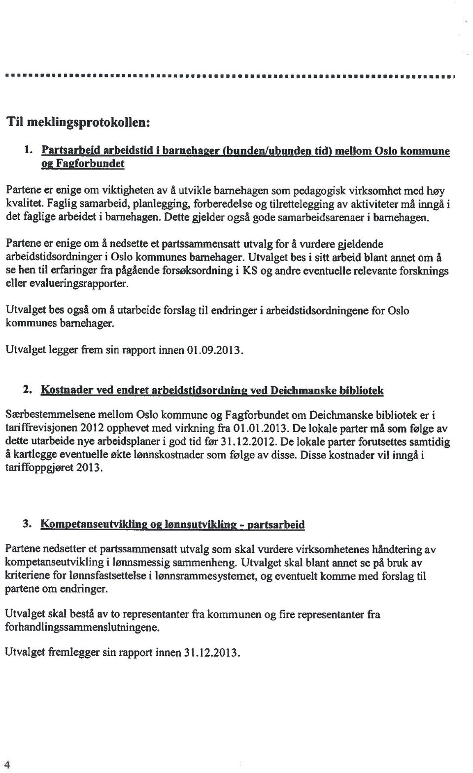 Faglig samarbeid, planlegging, forberedelse og tilrettelegging av aktiviteter må inngå i det faglige arbeidet i barnehagen. Dette gjelder også gode samarbeidsarenaer i barnehagen.