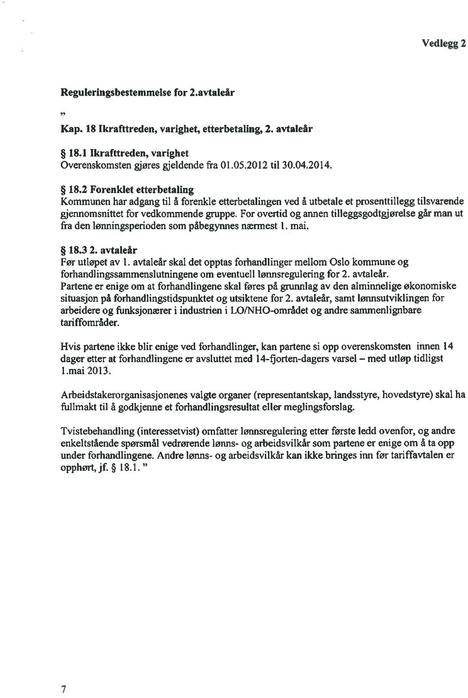 For overtid og annen tilleggsgodtgjørelse går man ut fra den lenningsperioden som påbegynnes nærmest i mai. 18.3 2. avtaleår Før utløpet av I.