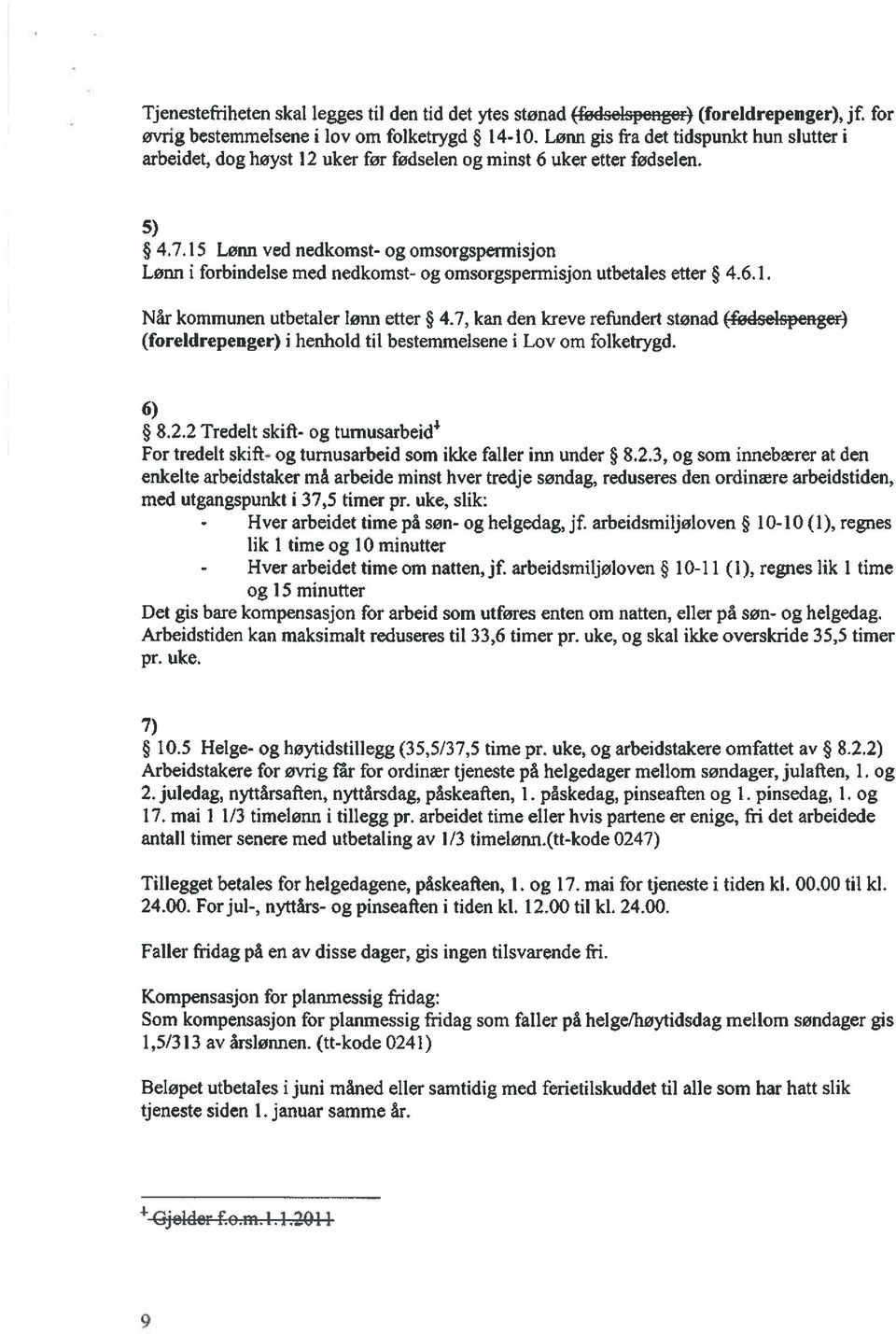 15 Lønn ved nedkomst- og omsorgspermisjon Lønn i forbindelse med nedkomst- og omsorgspermisjon utbetales etter 4.6.1. Når kommunen utbetaler lønn efter 4.