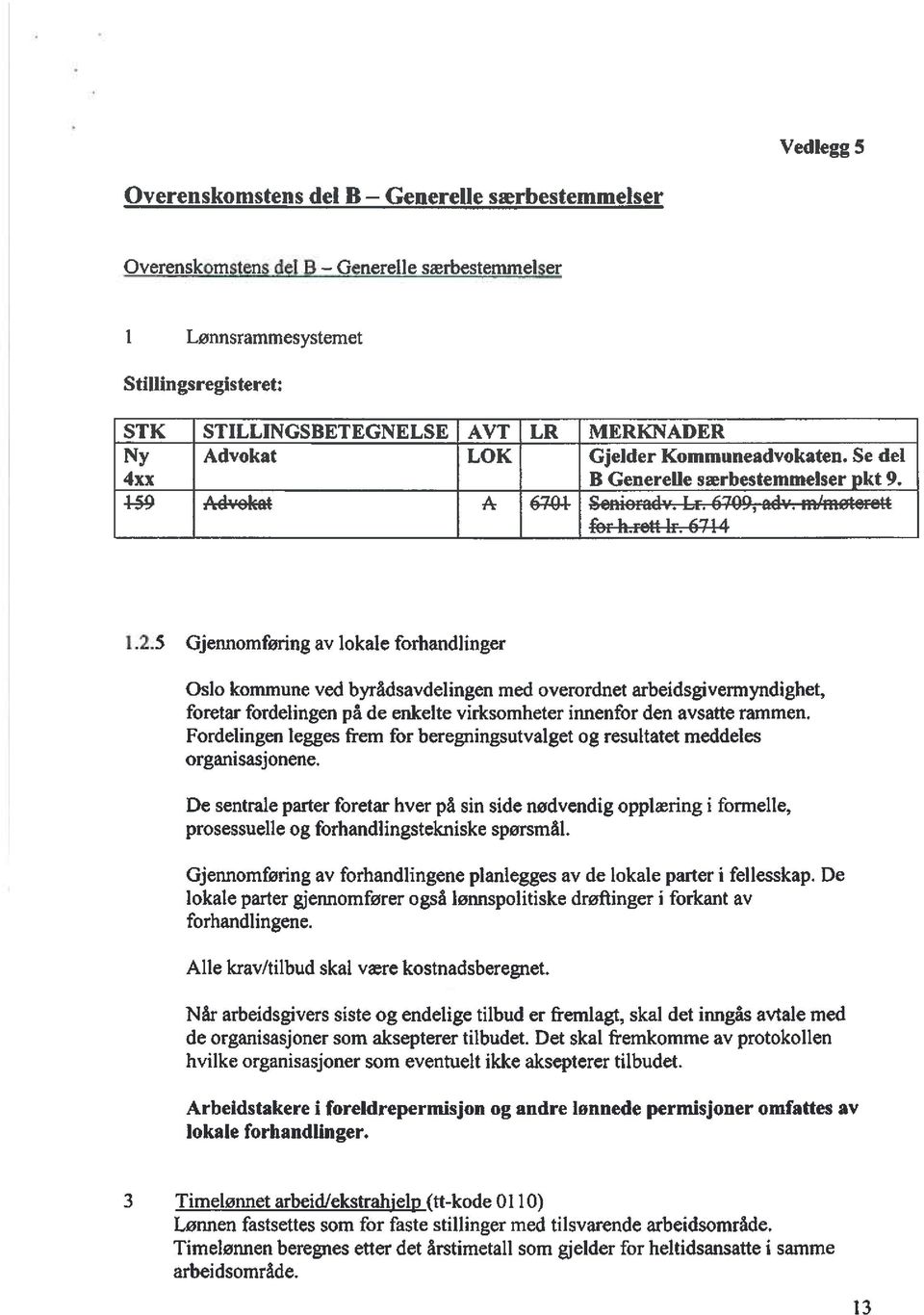 6711 5 Gjennomføring av lokale forhandlinger Oslo kommune ved byrådsavdelingen med overordnet arbeidsgivermyndighet, foretar fordelingen på de enkelte virksomheter innenfor den avsatte rammen.