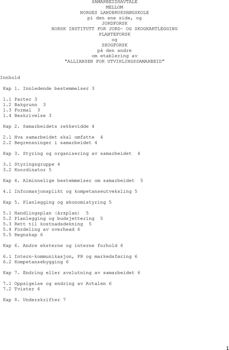 2 Begrensninger i samarbeidet 4 Kap 3. Styring og organisering av samarbeidet 4 3.1 Styringsgruppe 4 3.2 Koordinator 5 Kap 4. Alminnelige bestemmelser om samarbeidet 5 4.