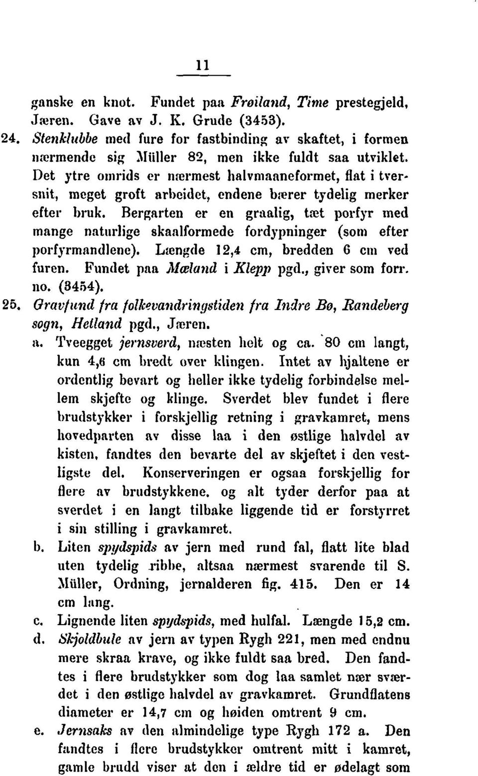 Det ytre oiririds er nrcrmest lialvnisaneformet, flat i tversiiit, meget groft arl>eidet, endene berer tydelig merker efter bruk.