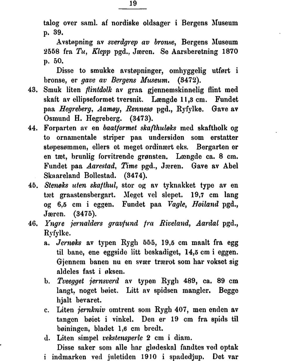 Længde l 1,a cm. Fundet paa Hegreberg, damey, Reniieso pgd,, Ryfylke. Gave av Osrnund H. Hegreberg. (3473). 44.