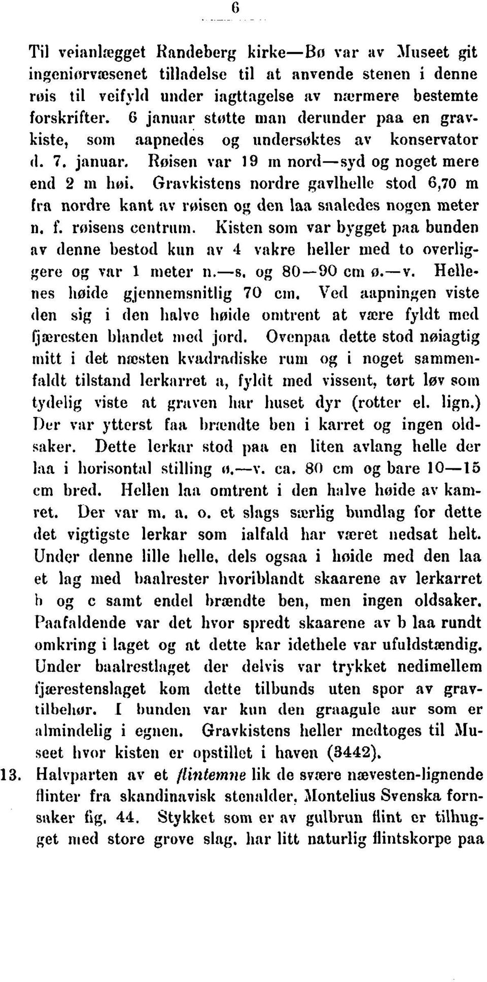 Grrivkistens nordre gavllielle stod 6,70 m frti nordre kant :iv r»iscn og den laa srialedes nogen meter 11. f. roiseris cciitriiiii.