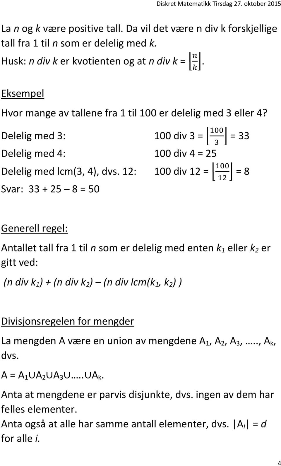 12: 100 div 12 = 100 12 Svar: 33 + 25 8 = 50 Generell regel: Antallet tall fra 1 til n som er delelig med enten k 1 eller k 2 er gitt ved: (n div k 1 ) + (n div k 2 ) (n div lcm(k 1, k 2 ) )