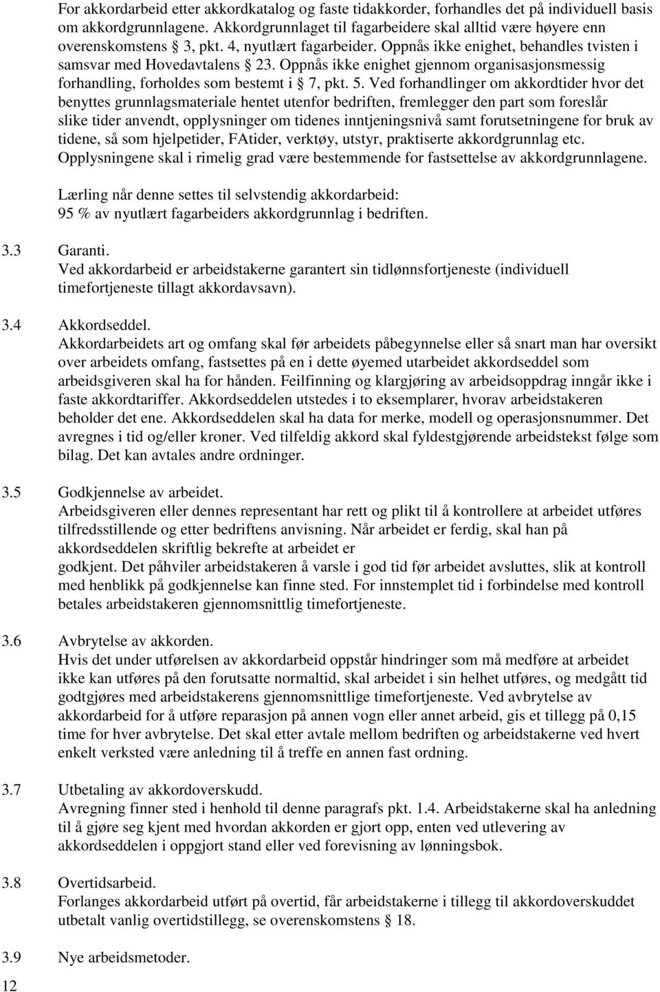 Oppnås ikke enighet gjennom organisasjonsmessig forhandling, forholdes som bestemt i 7, pkt. 5.