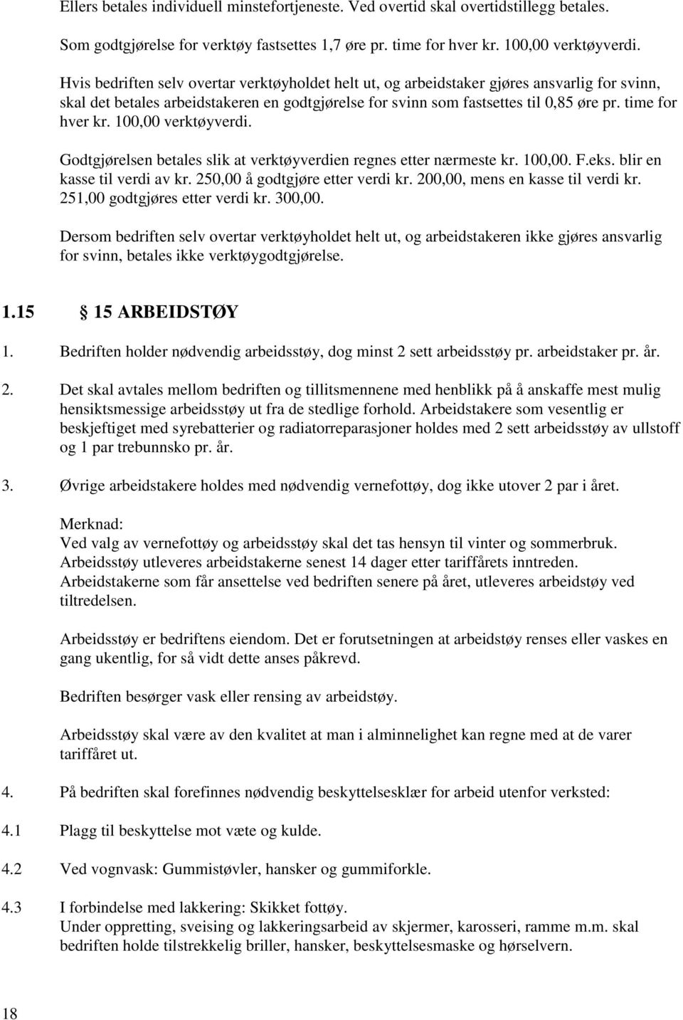 time for hver kr. 100,00 verktøyverdi. Godtgjørelsen betales slik at verktøyverdien regnes etter nærmeste kr. 100,00. F.eks. blir en kasse til verdi av kr. 250,00 å godtgjøre etter verdi kr.