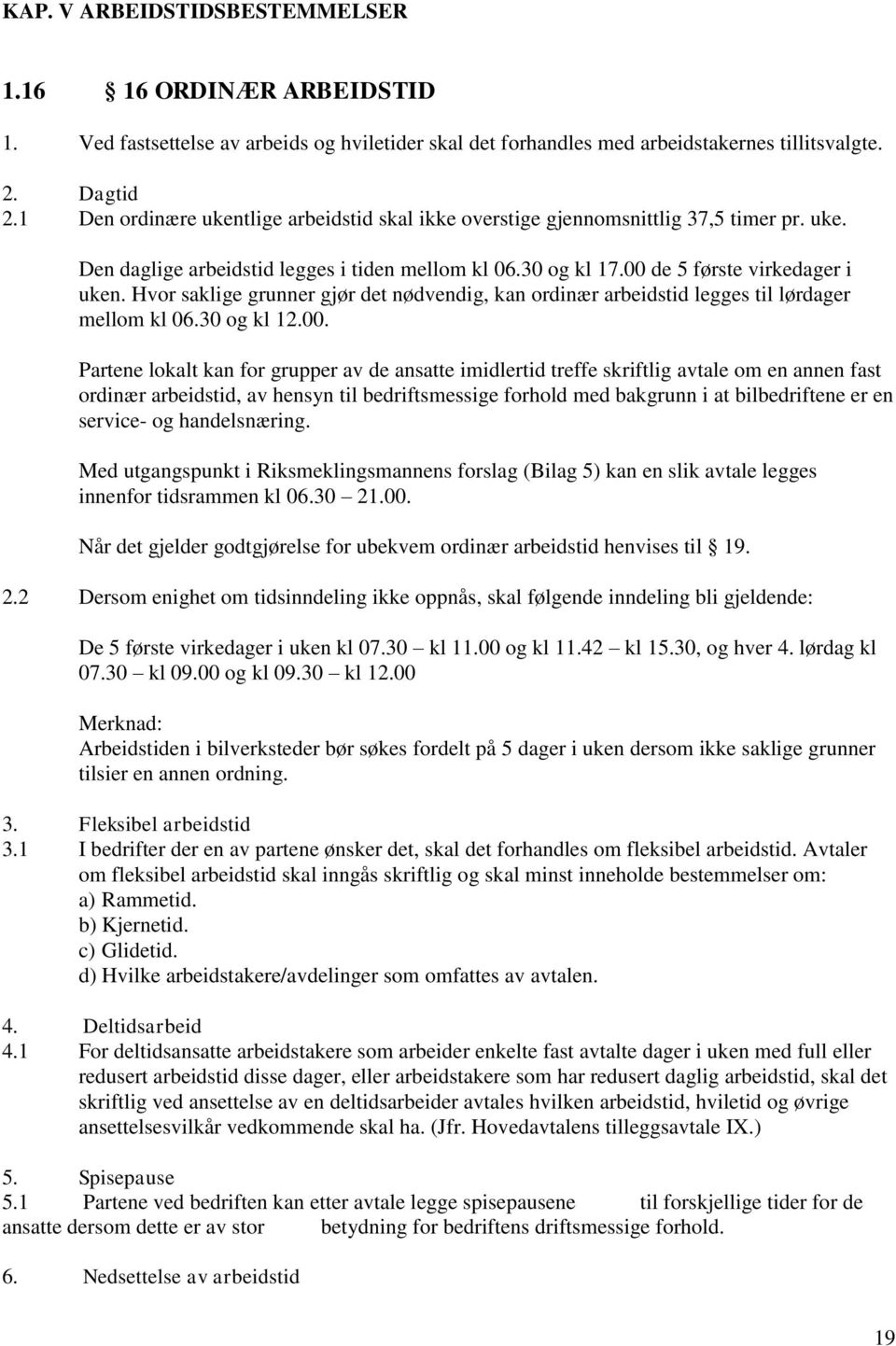 Hvor saklige grunner gjør det nødvendig, kan ordinær arbeidstid legges til lørdager mellom kl 06.30 og kl 12.00.