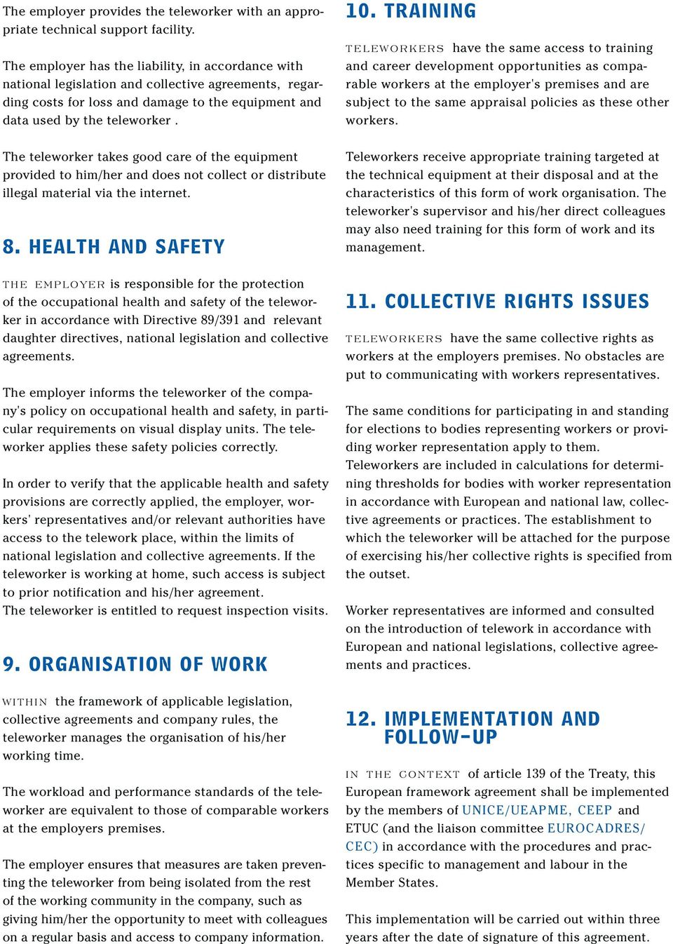 TRAINING TELEWORKERS have the same access to training and career development opportunities as comparable workers at the employer's premises and are subject to the same appraisal policies as these