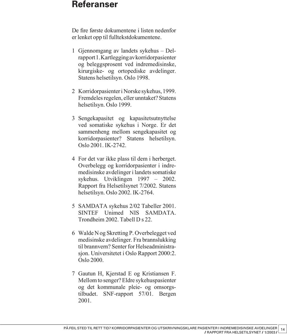 Fremdeles regelen, eller unntaket? Statens helsetilsyn. Oslo 1999. 3 Sengekapasitet og kapasitetsutnyttelse ved somatiske sykehus i Norge. Er det sammenheng mellom sengekapasitet og korridorpasienter?