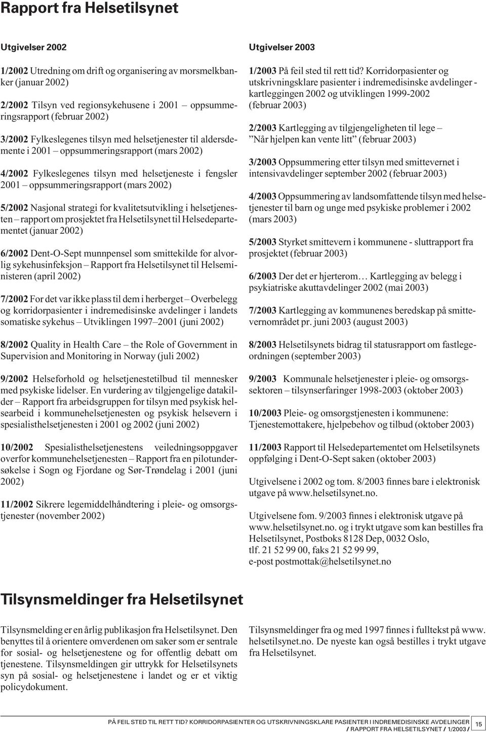 5/2002 Nasjonal strategi for kvalitetsutvikling i helsetjenesten rapport om prosjektet fra Helsetilsynet til Helsedepartementet (januar 2002) 6/2002 Dent-O-Sept munnpensel som smittekilde for