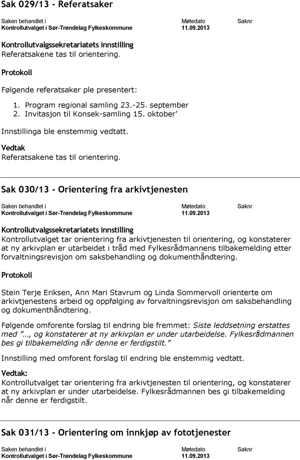 Sak 030/13 - Orientering fra arkivtjenesten Kontrollutvalget tar orientering fra arkivtjenesten til orientering, og konstaterer at ny arkivplan er utarbeidet i tråd med Fylkesrådmannens