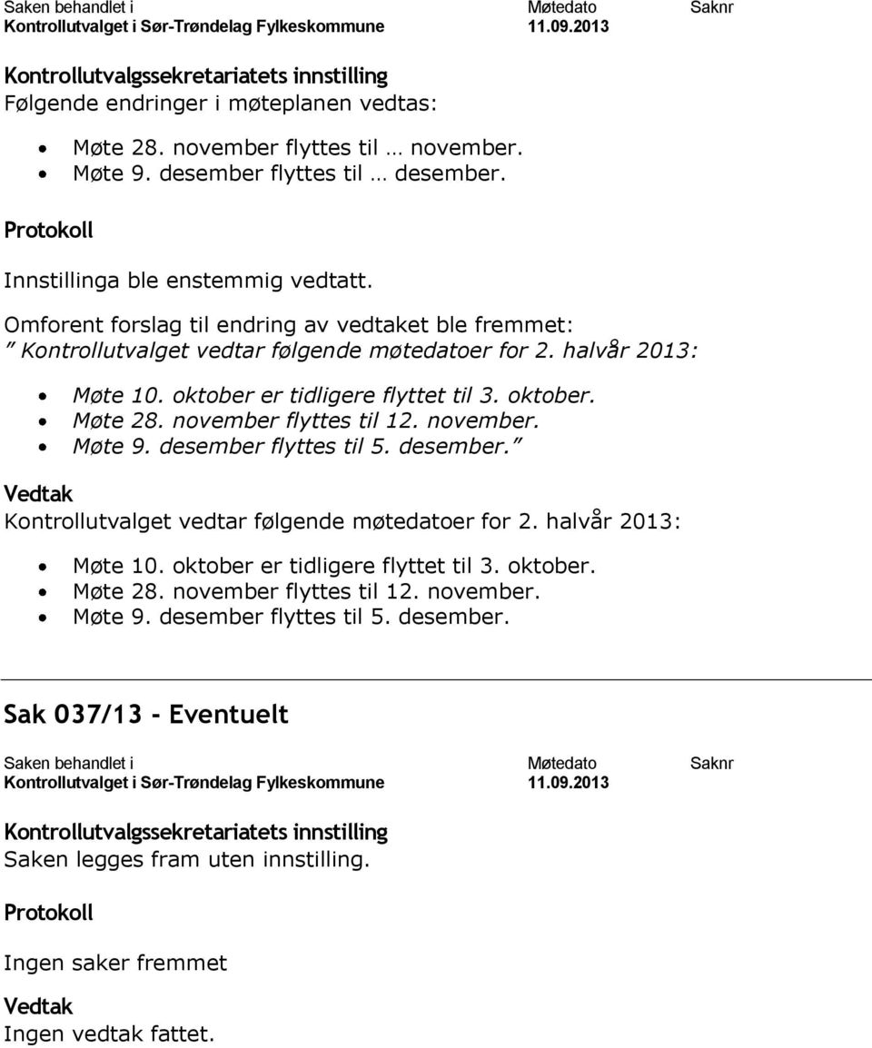 oktober. Møte 28. november flyttes til 12. november. Møte 9. desember flyttes til 5. desember. Kontrollutvalget vedtar følgende møtedatoer for 2. halvår 2013: Møte 10.