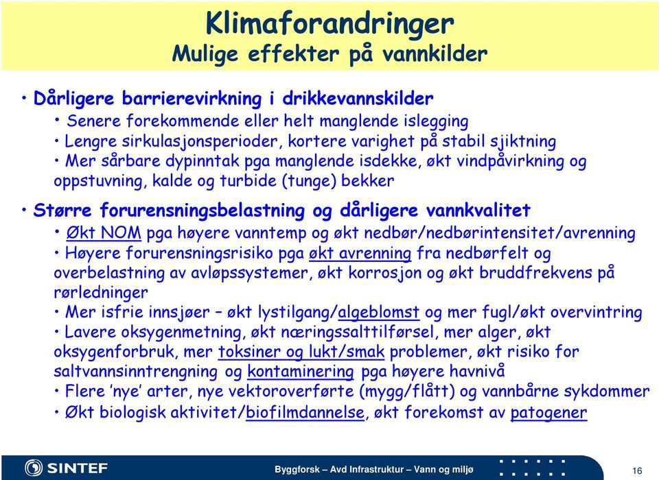 høyere vanntemp og økt nedbør/nedbørintensitet/avrenning Høyere forurensningsrisiko pga økt avrenning fra nedbørfelt og overbelastning av avløpssystemer, økt korrosjon og økt bruddfrekvens på