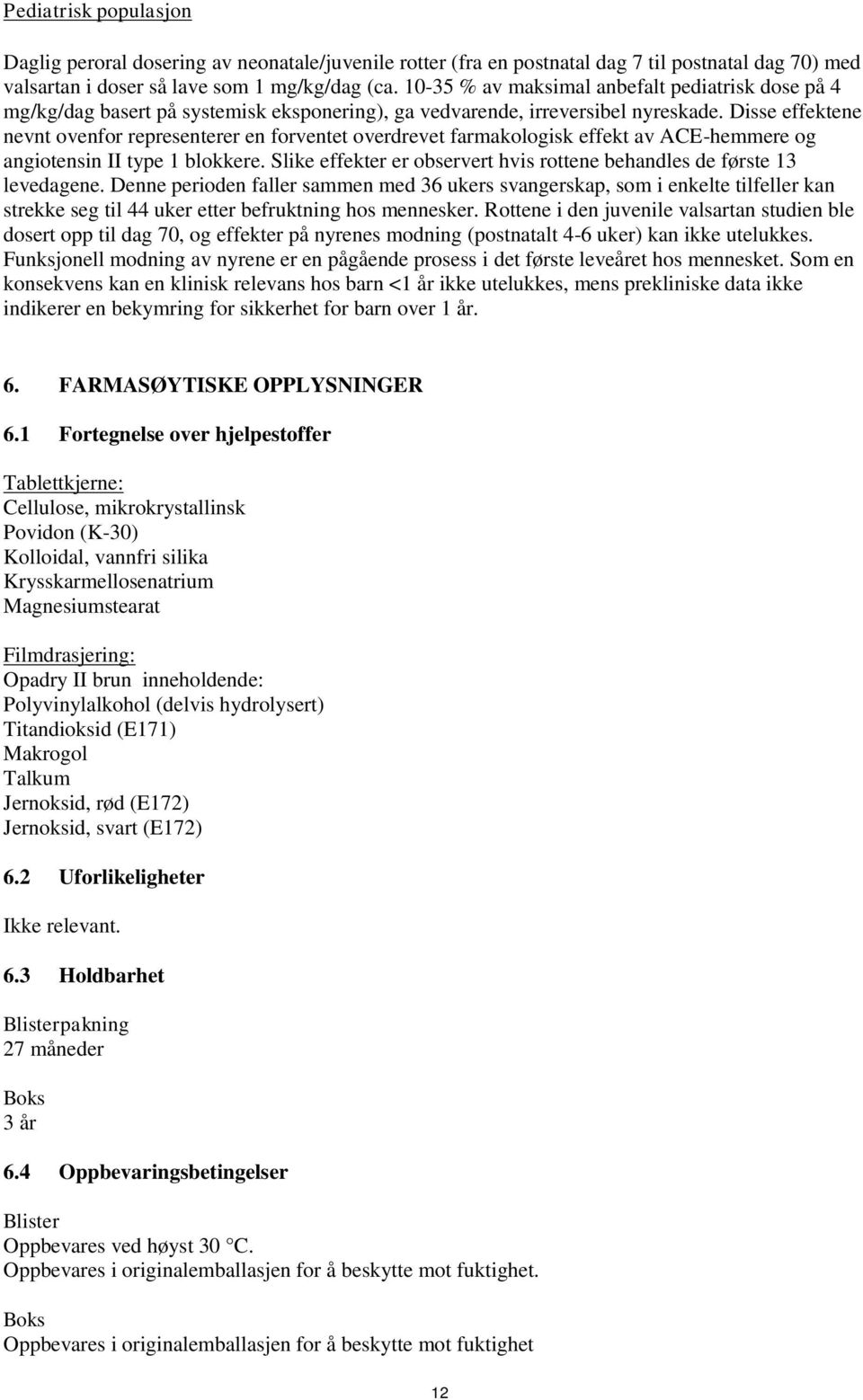 Disse effektene nevnt ovenfor representerer en forventet overdrevet farmakologisk effekt av ACE-hemmere og angiotensin II type 1 blokkere.