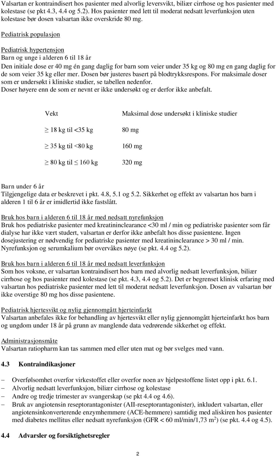 Pediatrisk populasjon Pediatrisk hypertensjon Barn og unge i alderen 6 til 18 år Den initiale dose er 40 mg én gang daglig for barn som veier under 35 kg og 80 mg en gang daglig for de som veier 35