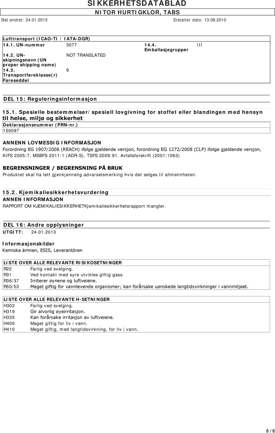 ) 150097 ANNENN LOVMESSIG INFORMASJON Forordning EG 1907/2006 (REACH) ifølge gjeldende versjon, forordning EG 1272/2008 (CLP) ifølge gjeldende versjon, KIFS 2005:7, MSBFS 2011:1 (ADR-S), TSFS 2009:91.