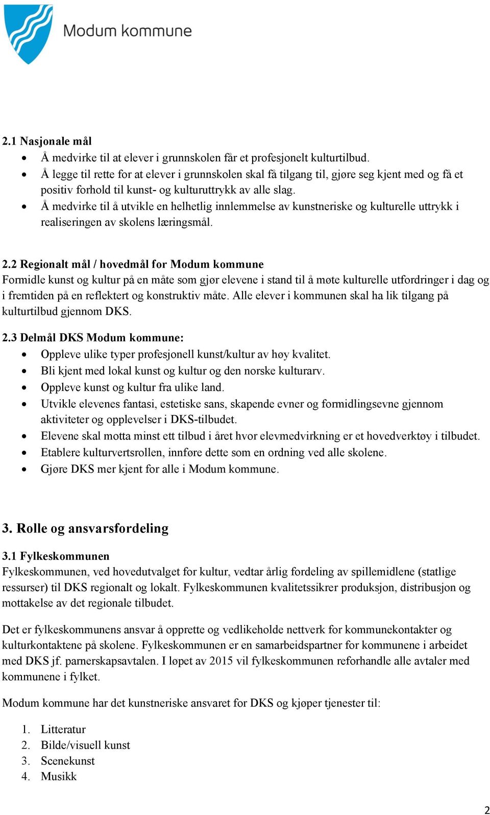 Å medvirke til å utvikle en helhetlig innlemmelse av kunstneriske og kulturelle uttrykk i realiseringen av skolens læringsmål. 2.