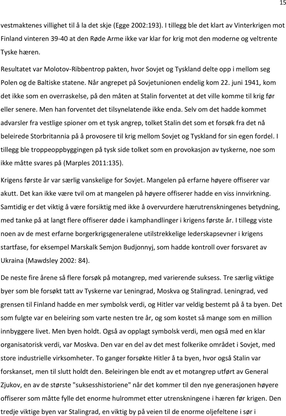 Resultatet var Molotov-Ribbentrop pakten, hvor Sovjet og Tyskland delte opp i mellom seg Polen og de Baltiske statene. Når angrepet på Sovjetunionen endelig kom 22.