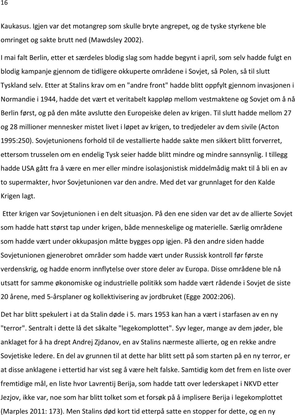 selv. Etter at Stalins krav om en "andre front" hadde blitt oppfylt gjennom invasjonen i Normandie i 1944, hadde det vært et veritabelt kappløp mellom vestmaktene og Sovjet om å nå Berlin først, og