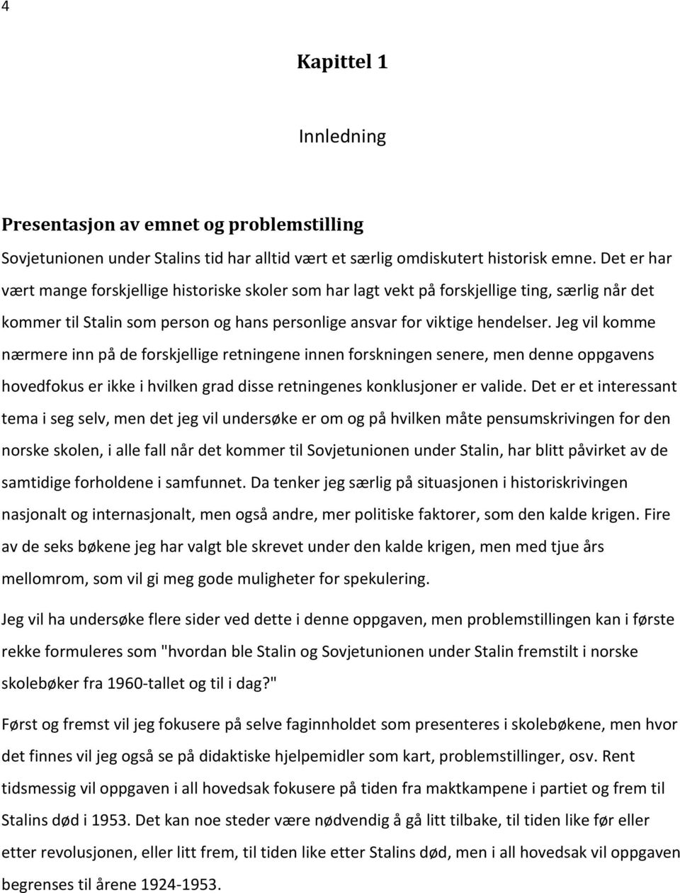 Jeg vil komme nærmere inn på de forskjellige retningene innen forskningen senere, men denne oppgavens hovedfokus er ikke i hvilken grad disse retningenes konklusjoner er valide.