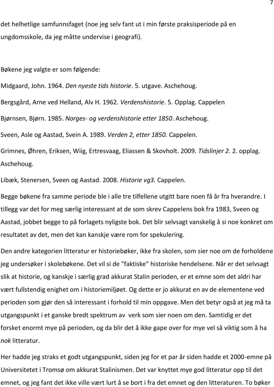 1989. Verden 2, etter 1850. Cappelen. Grimnes, Øhren, Eriksen, Wiig, Ertresvaag, Eliassen & Skovholt. 2009. Tidslinjer 2. 2. opplag. Aschehoug. Libæk, Stenersen, Sveen og Aastad. 2008. Historie vg3.