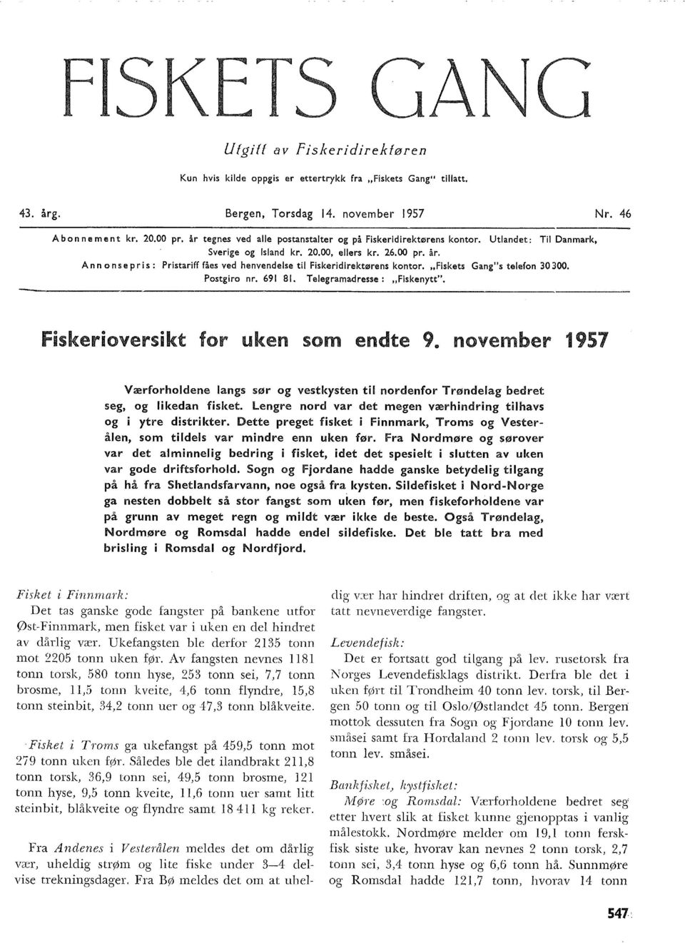 Ann on se pris : Pristariff fåes ved henvendese ti Fiskeridirektørens kontor. "Fiskets Gang"s teefon 30 300. Postgiro nr. 69 8. Teegramadresse: "Fiskenytt". Fiskerioversikt for uken som endte 9.