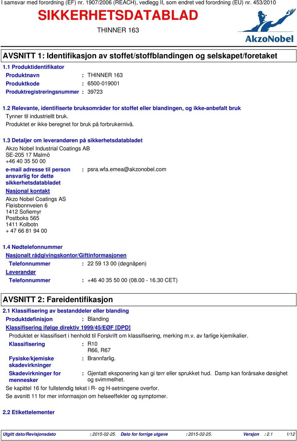 2 Relevante, identifiserte bruksområder for stoffet eller blandingen, og ikke-anbefalt bruk Tynner til industriellt bruk. Produktet er ikke beregnet for bruk på forbrukernivå. 1.