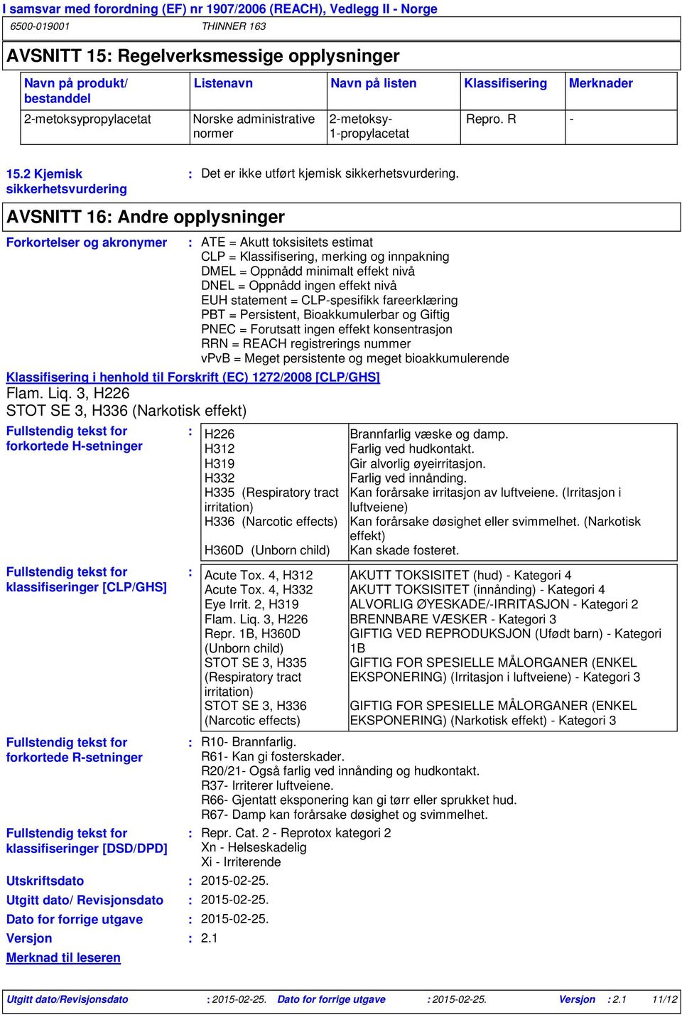 2 Kjemisk sikkerhetsvurdering AVSNITT 16 Andre opplysninger Forkortelser og akronymer Utskriftsdato Utgitt dato/ Revisjonsdato Dato for forrige utgave Versjon Merknad til leseren Det er ikke utført