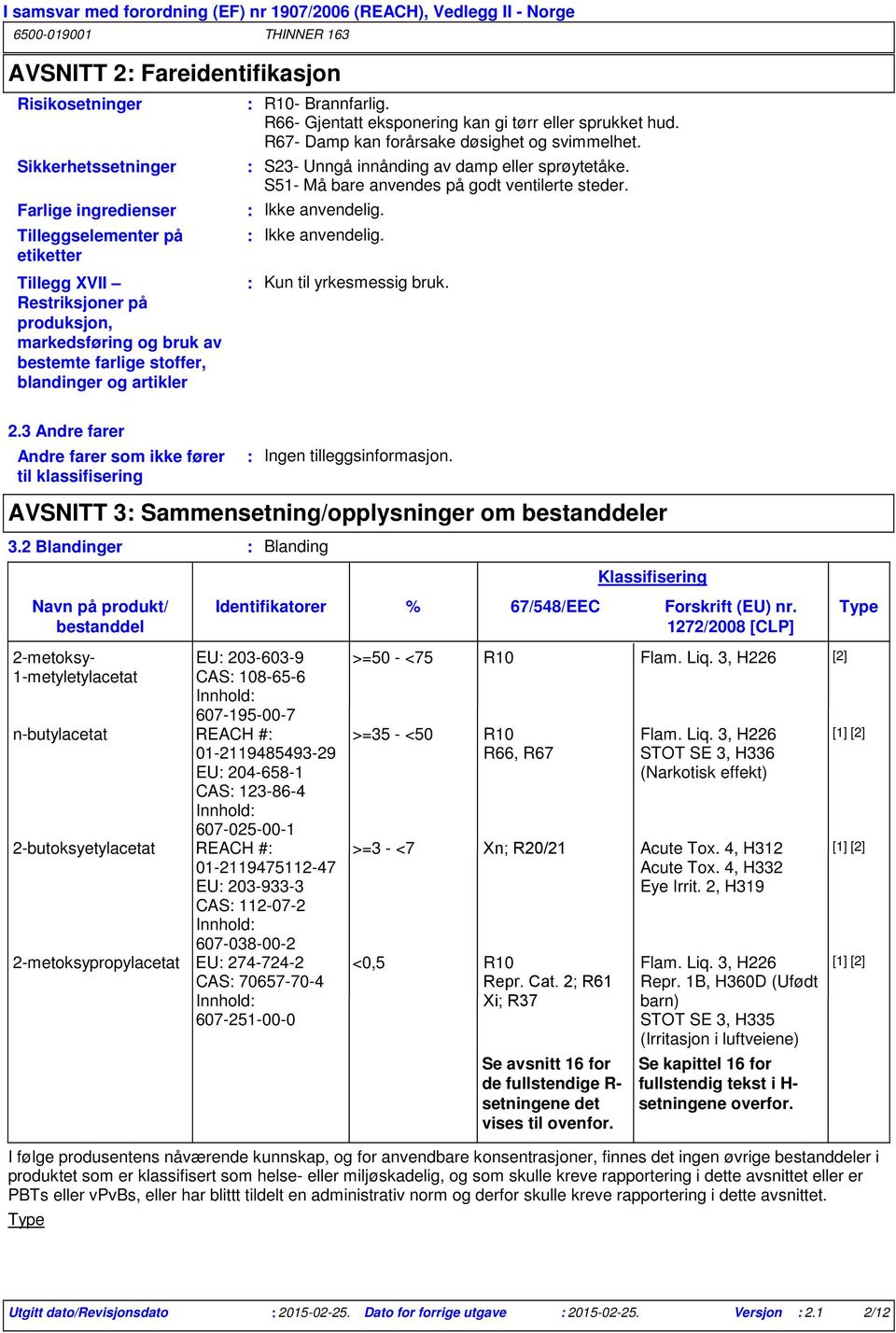 S23- Unngå innånding av damp eller sprøytetåke. S51- Må bare anvendes på godt ventilerte steder. Ikke anvendelig. Ikke anvendelig. Kun til yrkesmessig bruk. 2.