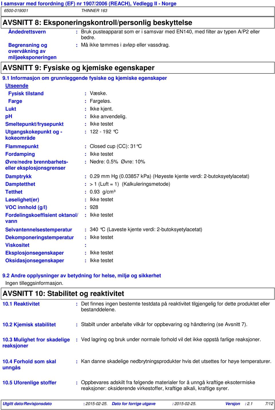 9.1 Informasjon om grunnleggende fysiske og kjemiske egenskaper Utseende Farge Lukt ph Flammepunkt Fordamping Øvre/nedre brennbarhetseller eksplosjonsgrenser VOC innhold (g/l) 928