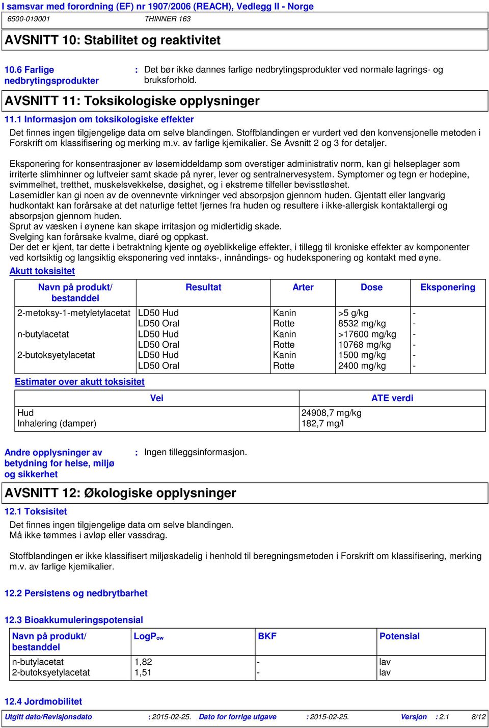 Det finnes ingen tilgjengelige data om selve blandingen. Stoffblandingen er vurdert ved den konvensjonelle metoden i Forskrift om klassifisering og merking m.v. av farlige kjemikalier.