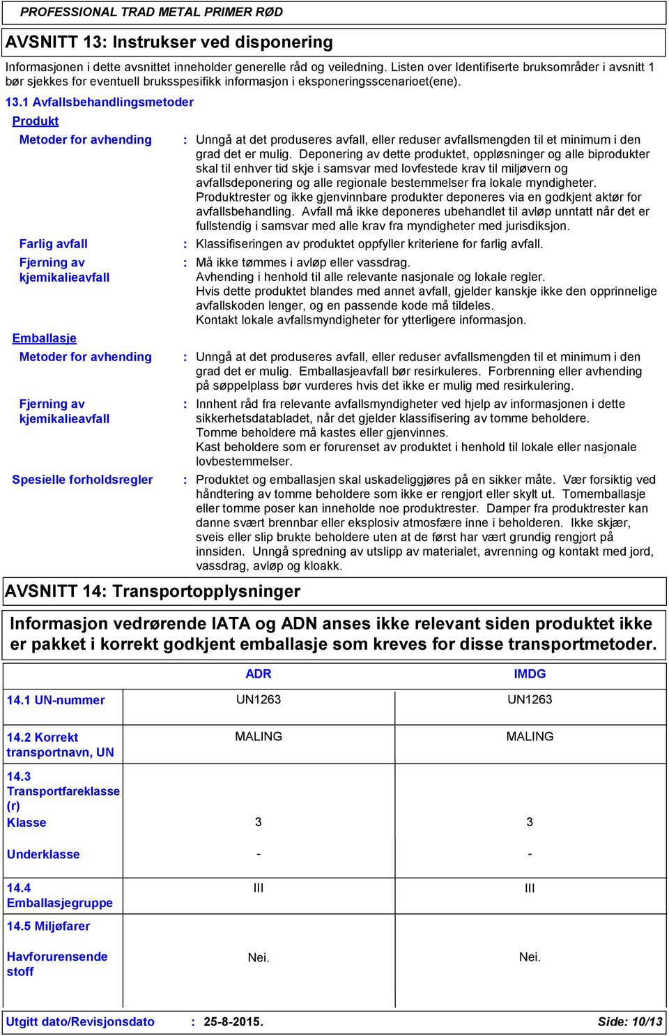 1 Avfallsbehandlingsmetoder Produkt Metoder for avhending Farlig avfall Fjerning av kjemikalieavfall Emballasje Metoder for avhending Fjerning av kjemikalieavfall Spesielle forholdsregler AVSNITT 14