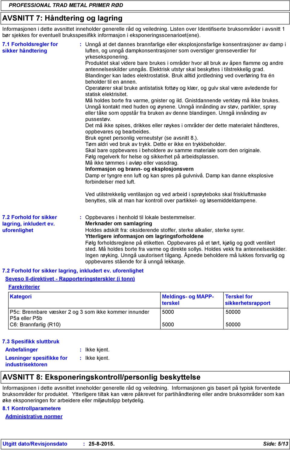 1 Forholdsregler for sikker håndtering Unngå at det dannes brannfarlige eller eksplosjonsfarlige konsentrasjoner av damp i luften, og unngå dampkonsentrasjoner som overstiger grenseverdier for