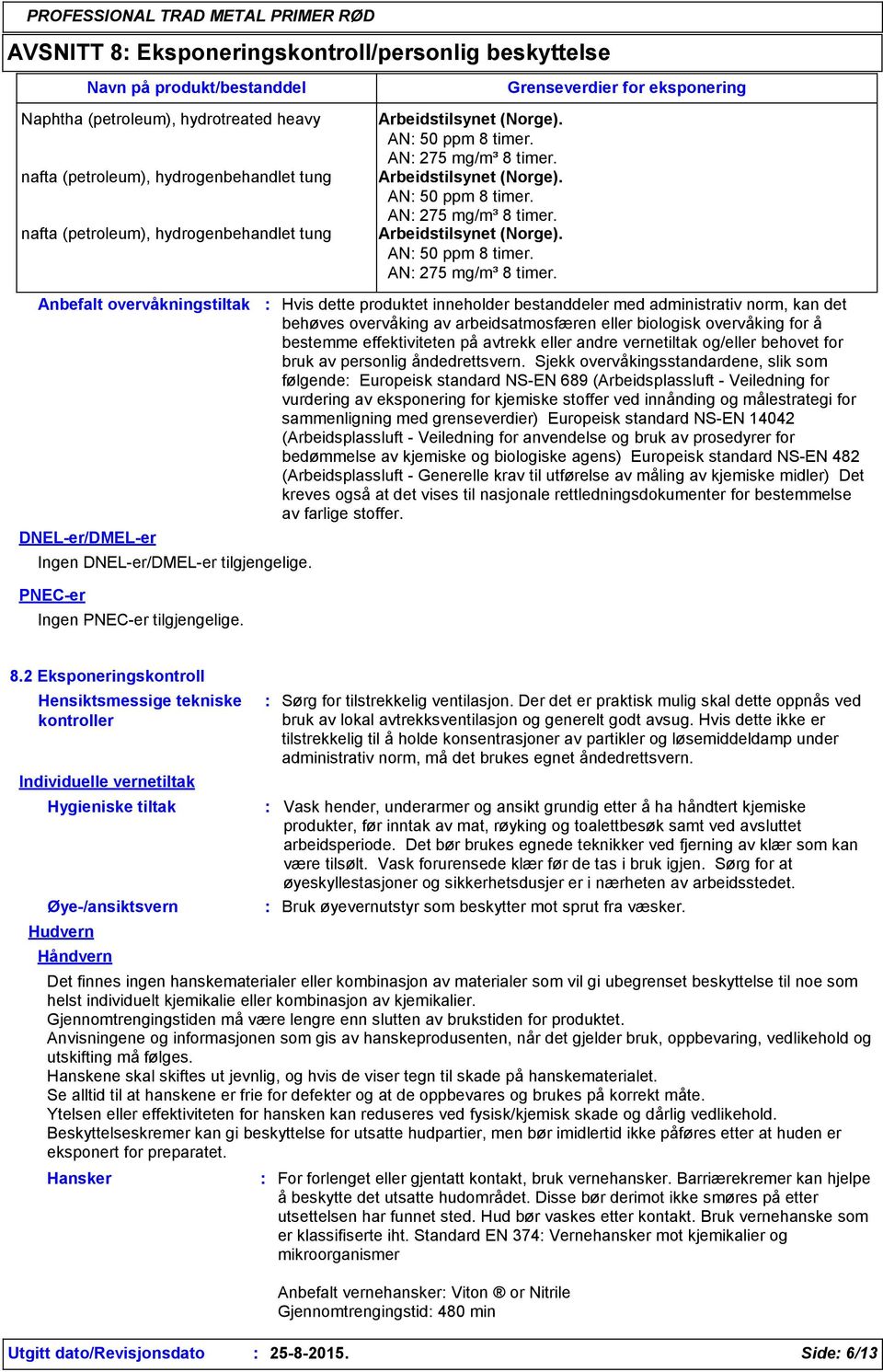 tilgjengelige. Arbeidstilsynet (Norge). AN 50 ppm 8 timer. AN 275 mg/m³ 8 timer.